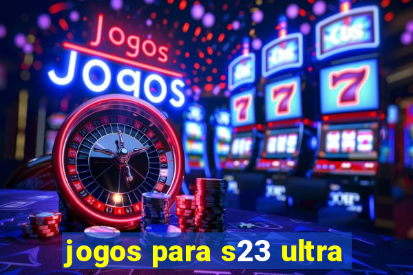 jogos para s23 ultra